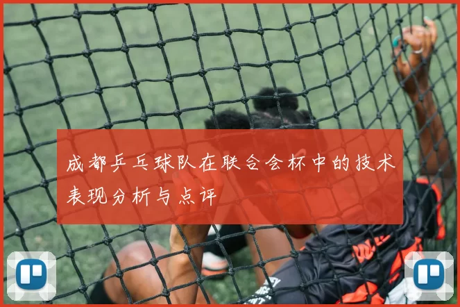 成都乒乓球队在联合会杯中的技术表现分析与点评
